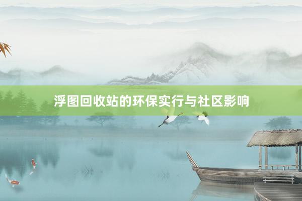 浮图回收站的环保实行与社区影响