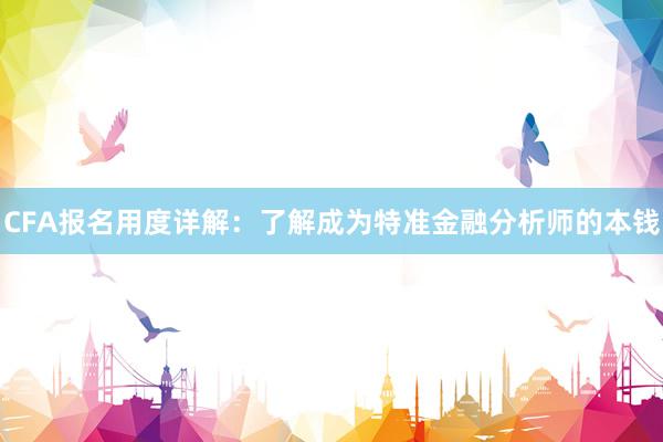 CFA报名用度详解：了解成为特准金融分析师的本钱